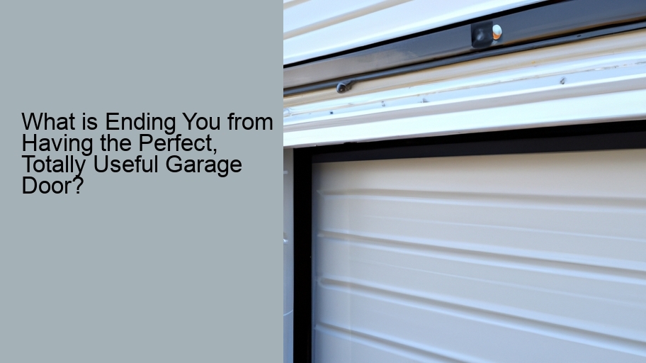 What is Ending You from Having the Perfect, Totally Useful Garage Door?