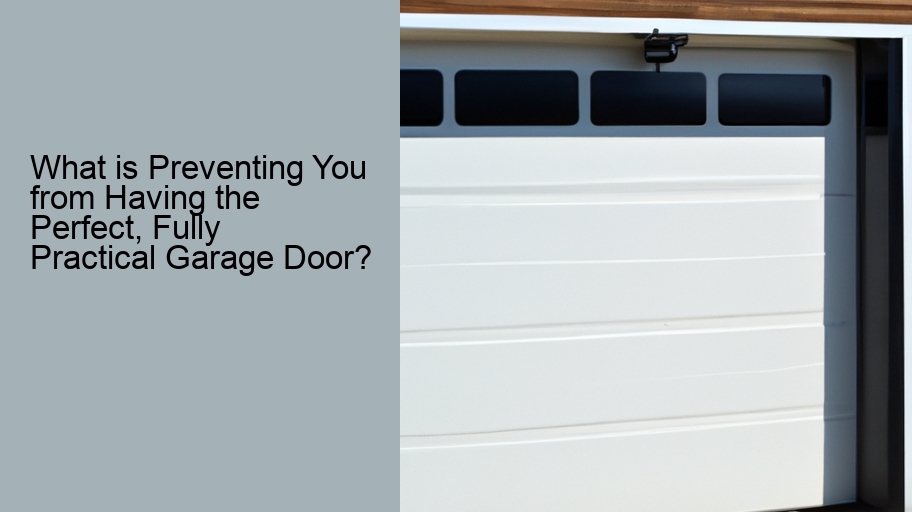 What is Preventing You from Having the Perfect, Fully Practical Garage Door?