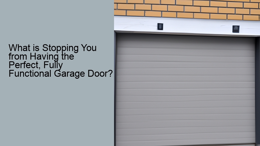 What is Stopping You from Having the Perfect, Fully Functional Garage Door?